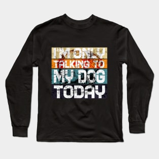 Womens Funny only talking to my dog today Long Sleeve T-Shirt